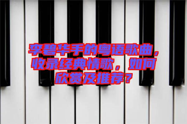 李碧華手的粵語歌曲，收錄經(jīng)典情歌，如何欣賞及推薦？