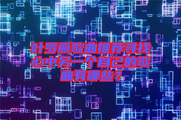 葉羅麗歌曲推薦尋找心中另一個自己的歌曲有哪些？