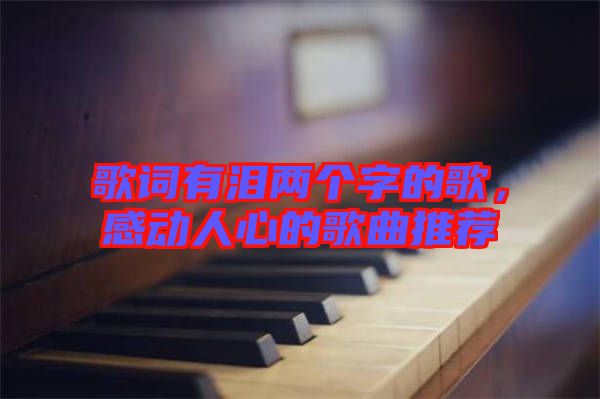 歌詞有淚兩個(gè)字的歌，感動(dòng)人心的歌曲推薦