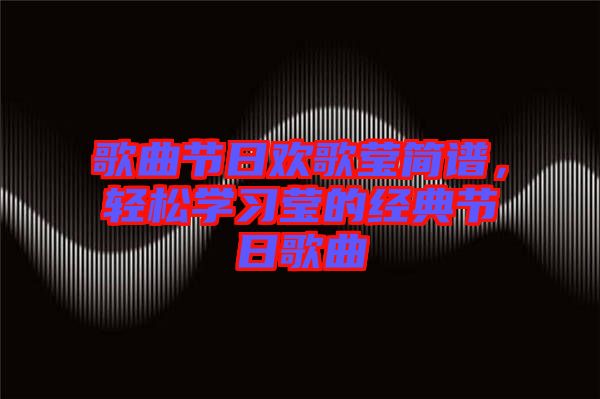 歌曲節(jié)日歡歌瑩簡(jiǎn)譜，輕松學(xué)習(xí)瑩的經(jīng)典節(jié)日歌曲