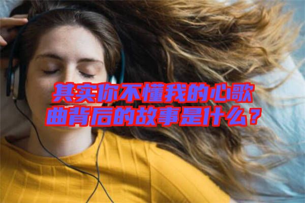 其實你不懂我的心歌曲背后的故事是什么？