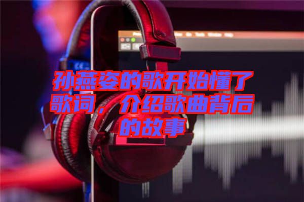 孫燕姿的歌開始懂了歌詞，介紹歌曲背后的故事