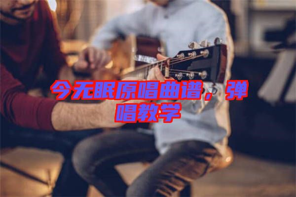 今無眠原唱曲譜，彈唱教學(xué)