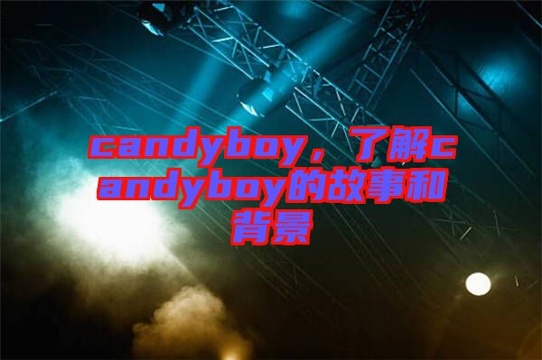 candyboy，了解candyboy的故事和背景