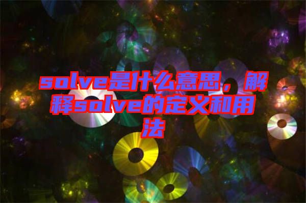 solve是什么意思，解釋solve的定義和用法