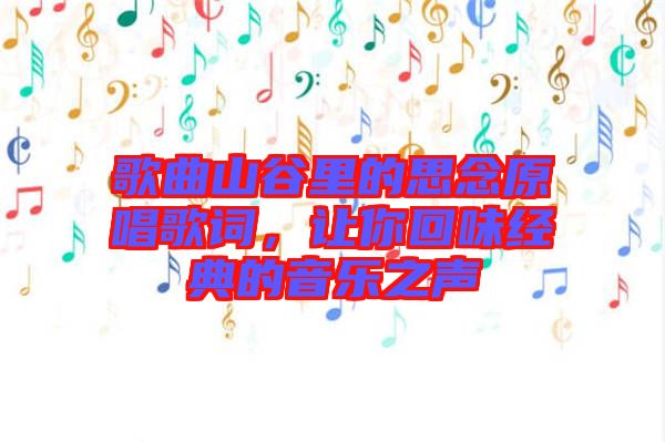 歌曲山谷里的思念原唱歌詞，讓你回味經(jīng)典的音樂(lè)之聲