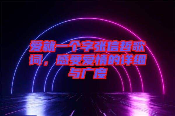 愛就一個字張信哲歌詞，感受愛情的詳細(xì)與廣度