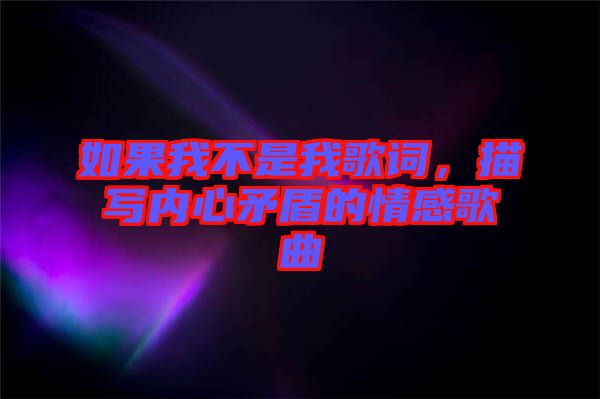 如果我不是我歌詞，描寫內(nèi)心矛盾的情感歌曲