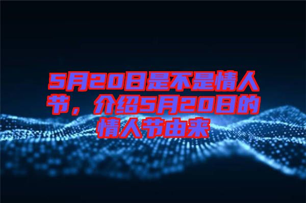 5月20日是不是情人節(jié)，介紹5月20日的情人節(jié)由來