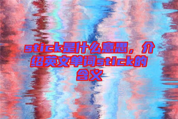 stick是什么意思，介紹英文單詞stick的含義