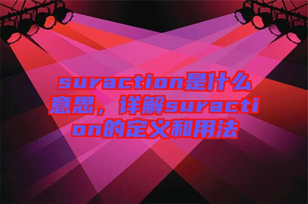 suraction是什么意思，詳解suraction的定義和用法