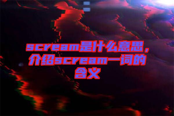 scream是什么意思，介紹scream一詞的含義