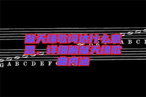 獻天緣歌詞達什么意思，詳細解獻天緣歌曲內(nèi)涵