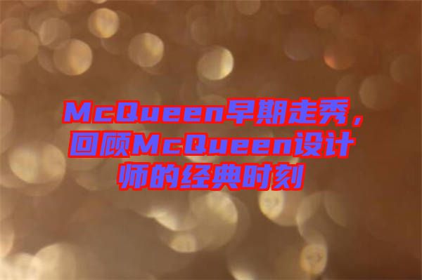 McQueen早期走秀，回顧McQueen設計師的經典時刻