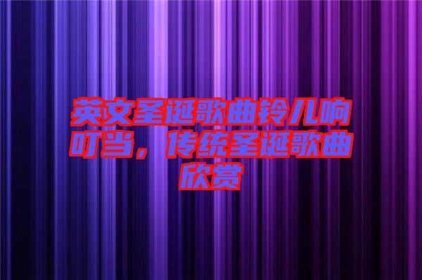 英文圣誕歌曲鈴兒響叮當(dāng)，傳統(tǒng)圣誕歌曲欣賞