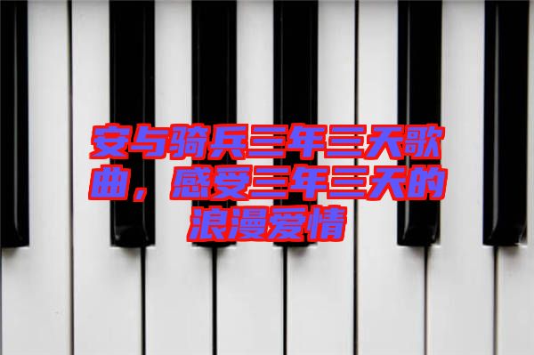 安與騎兵三年三天歌曲，感受三年三天的浪漫愛情