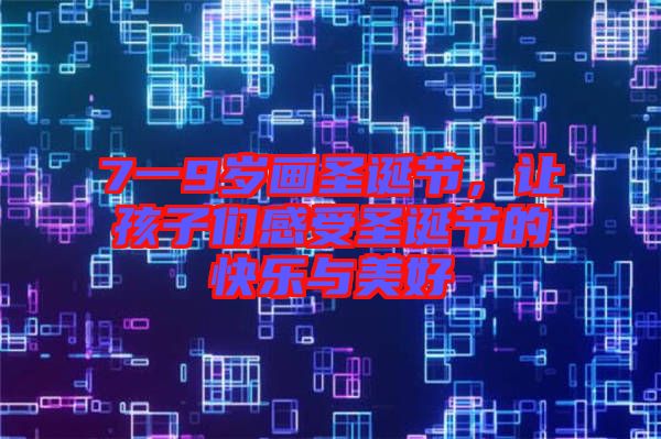 7一9歲畫(huà)圣誕節(jié)，讓孩子們感受圣誕節(jié)的快樂(lè)與美好