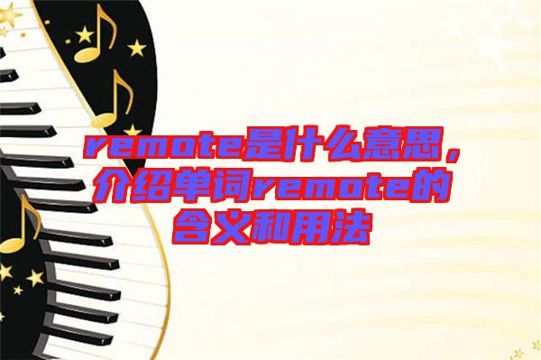 remote是什么意思，介紹單詞remote的含義和用法