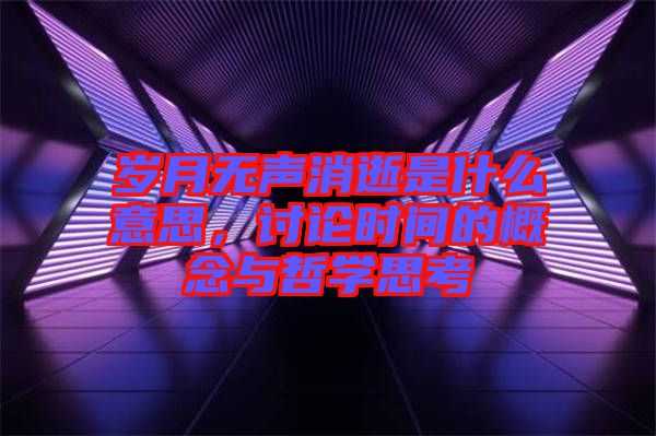 歲月無聲消逝是什么意思，討論時間的概念與哲學思考