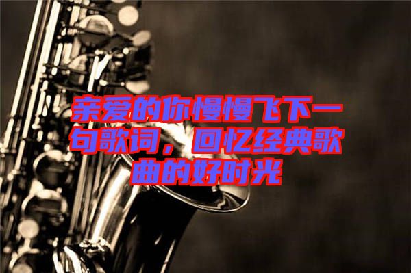 親愛的你慢慢飛下一句歌詞，回憶經(jīng)典歌曲的好時光