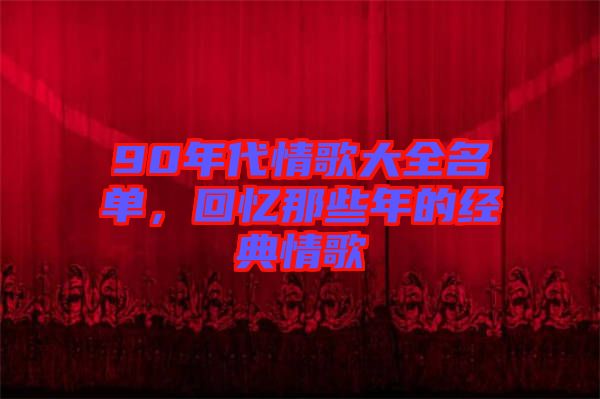 90年代情歌大全名單，回憶那些年的經(jīng)典情歌