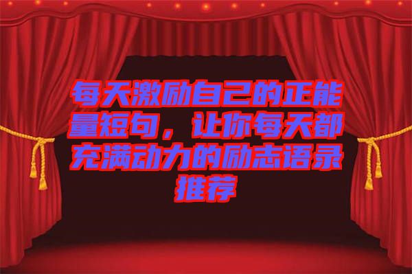 每天激勵自己的正能量短句，讓你每天都充滿動力的勵志語錄推薦