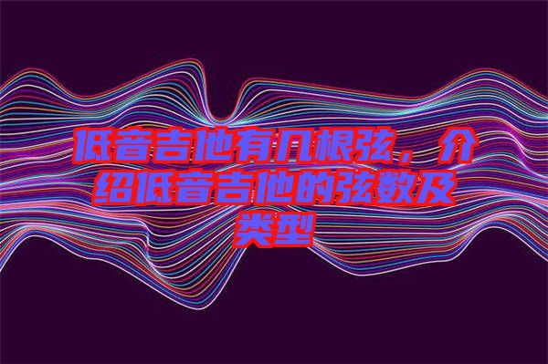 低音吉他有幾根弦，介紹低音吉他的弦數(shù)及類型