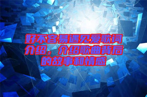 好不容易遇見愛歌詞介紹，介紹歌曲背后的故事和情感