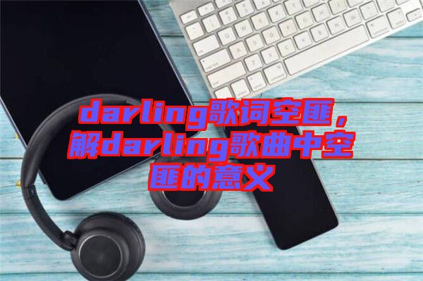 darling歌詞空匪，解darling歌曲中空匪的意義