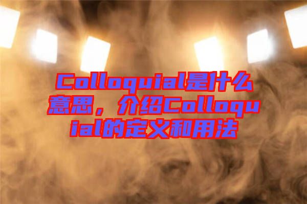 Colloquial是什么意思，介紹Colloquial的定義和用法