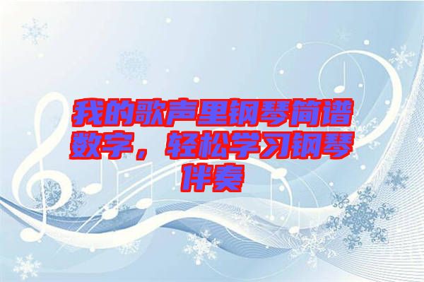 我的歌聲里鋼琴簡譜數(shù)字，輕松學(xué)習(xí)鋼琴伴奏