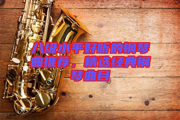 八級(jí)水平好聽的鋼琴曲推薦，精選經(jīng)典鋼琴曲目