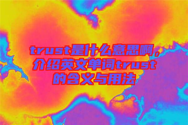 trust是什么意思啊，介紹英文單詞trust的含義與用法