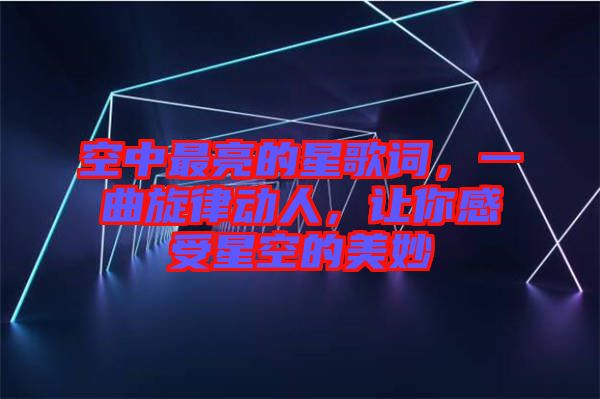 空中最亮的星歌詞，一曲旋律動(dòng)人，讓你感受星空的美妙