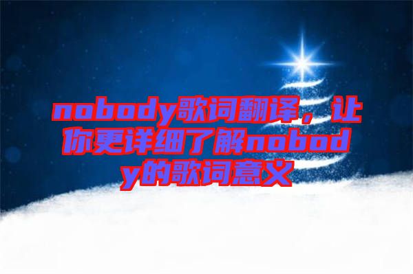 nobody歌詞翻譯，讓你更詳細(xì)了解nobody的歌詞意義