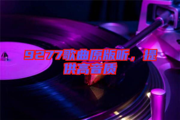 9277歌曲原版聽，提供高音質(zhì)