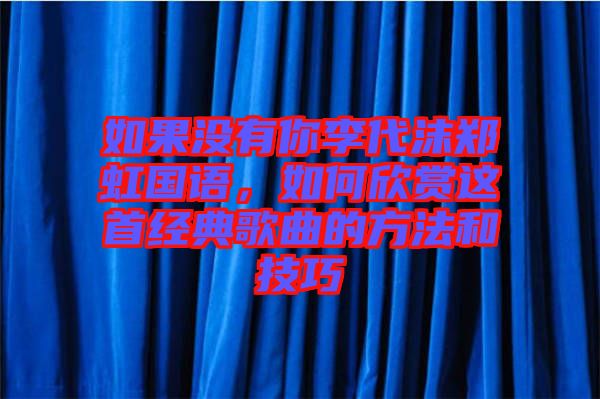 如果沒有你李代沫鄭虹國語，如何欣賞這首經(jīng)典歌曲的方法和技巧