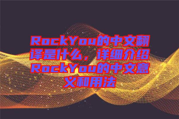 RockYou的中文翻譯是什么，詳細(xì)介紹RockYou的中文意義和用法