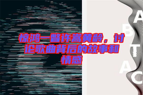 驚鴻一瞥許嵩黃齡，討論歌曲背后的故事和情感