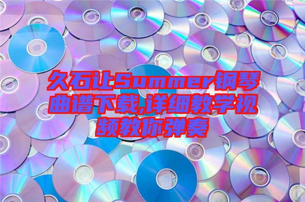 久石讓Summer鋼琴曲譜下載,詳細教學(xué)視頻教你彈奏