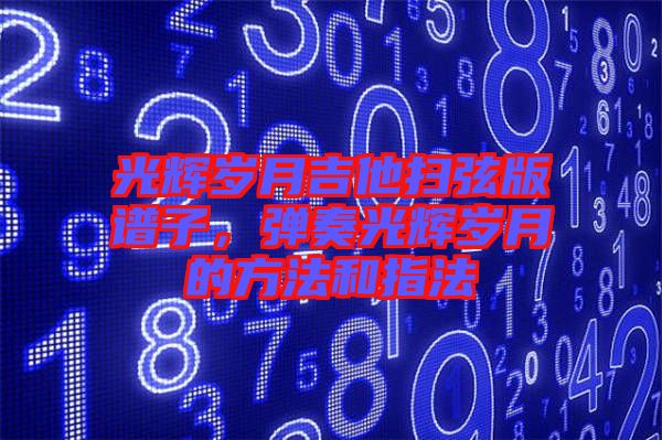 光輝歲月吉他掃弦版譜子，彈奏光輝歲月的方法和指法