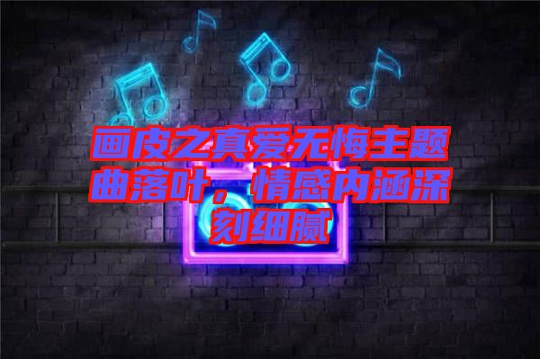 畫皮之真愛無悔主題曲落葉，情感內(nèi)涵深刻細膩