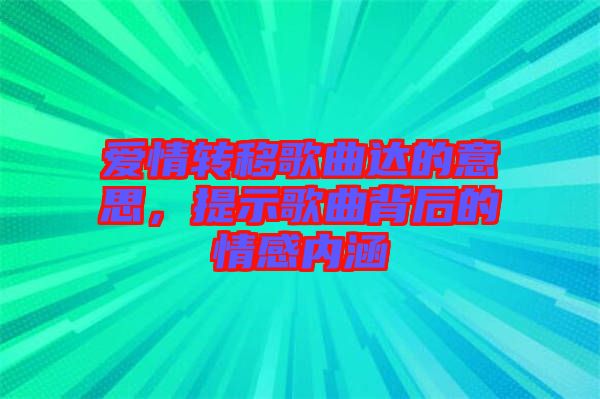 愛情轉(zhuǎn)移歌曲達的意思，提示歌曲背后的情感內(nèi)涵