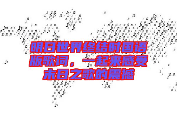 明日世界終結(jié)時(shí)國(guó)語(yǔ)版歌詞，一起來(lái)感受末日之歌的震撼