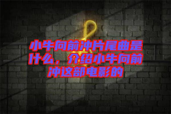 小牛向前沖片尾曲是什么，介紹小牛向前沖這部電影的