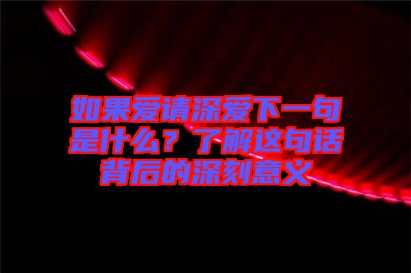 如果愛(ài)請(qǐng)深?lèi)?ài)下一句是什么？了解這句話背后的深刻意義