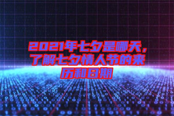 2021年七夕是哪天，了解七夕情人節(jié)的來歷和日期