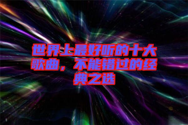 世界上最好聽的十大歌曲，不能錯過的經典之選