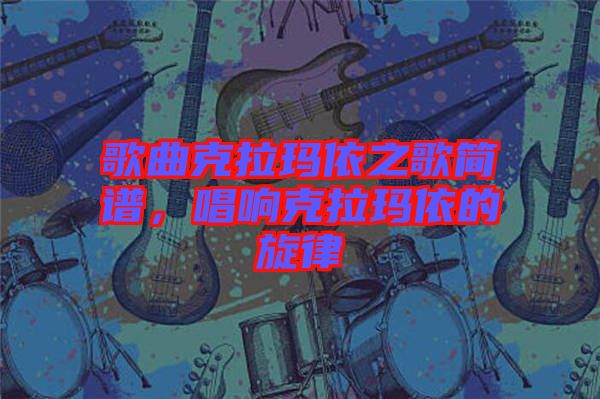 歌曲克拉瑪依之歌簡譜，唱響克拉瑪依的旋律