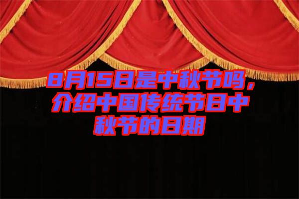 8月15日是中秋節(jié)嗎，介紹中國傳統(tǒng)節(jié)日中秋節(jié)的日期